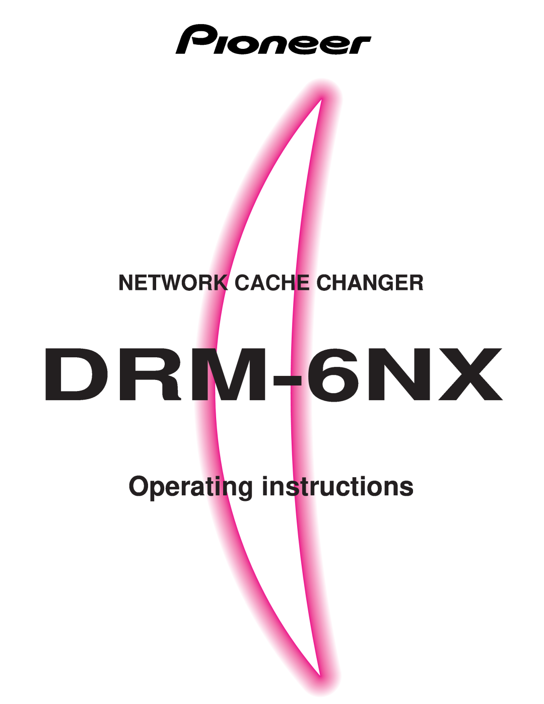 Pioneer DRM-6NX manual Operating instructions, Network Cache Changer 