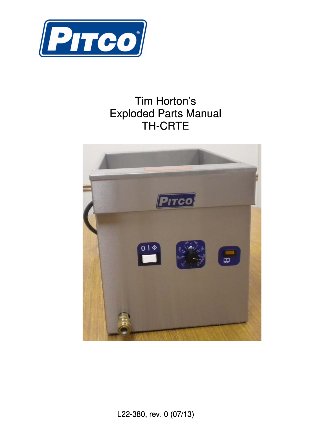 Pitco Frialator manual L22-380, rev. 0 07/13, Tim Horton’s Exploded Parts Manual TH-CRTE 