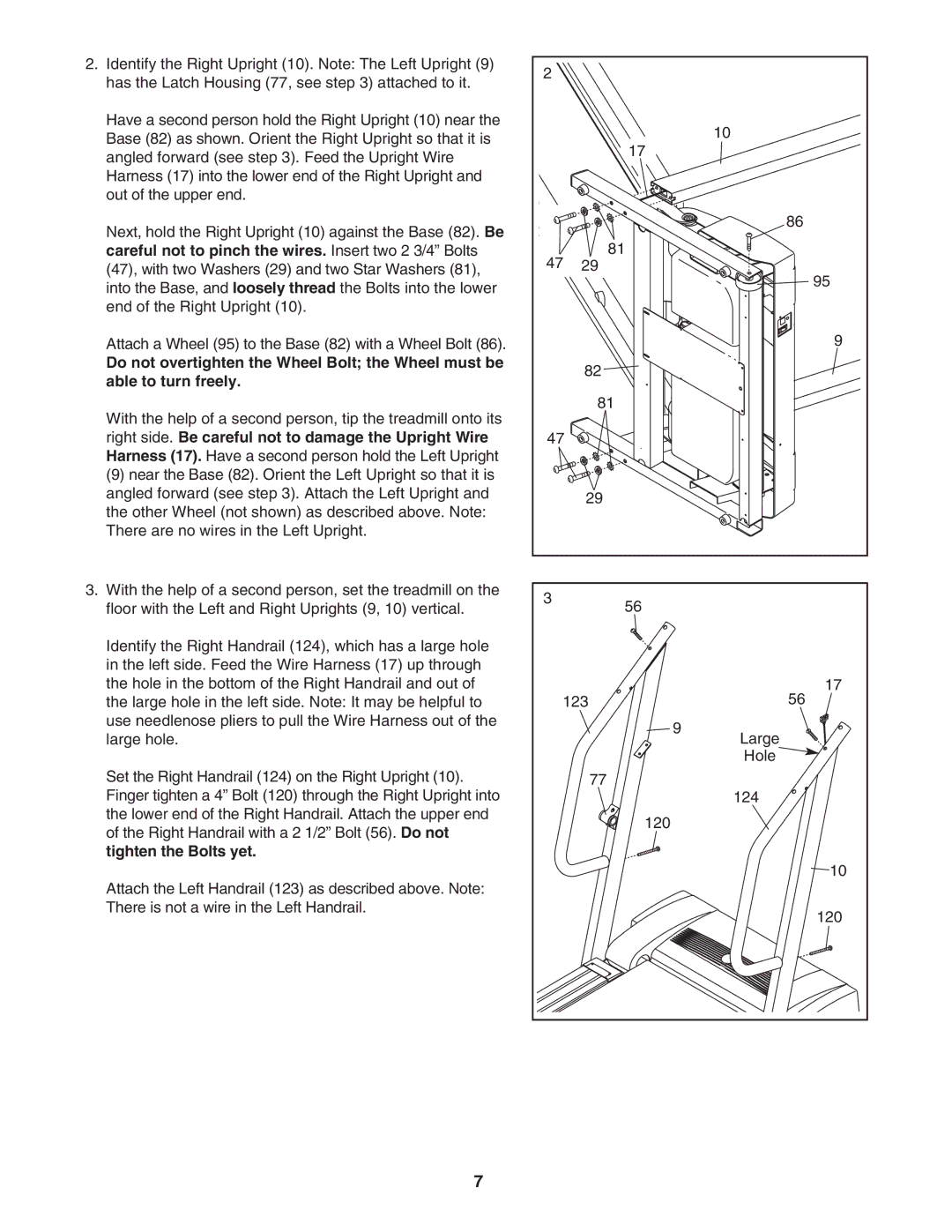 ProForm 445i Careful not to pinch the wires. Insert two 2 3/4 Bolts, Do not overtighten the Wheel Bolt the Wheel must be 