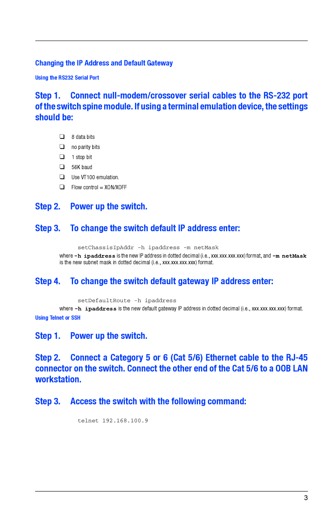 Q-Logic 9040 quick start To change the switch default gateway IP address enter, SetChassisIpAddr -h ipaddress -m netMask 