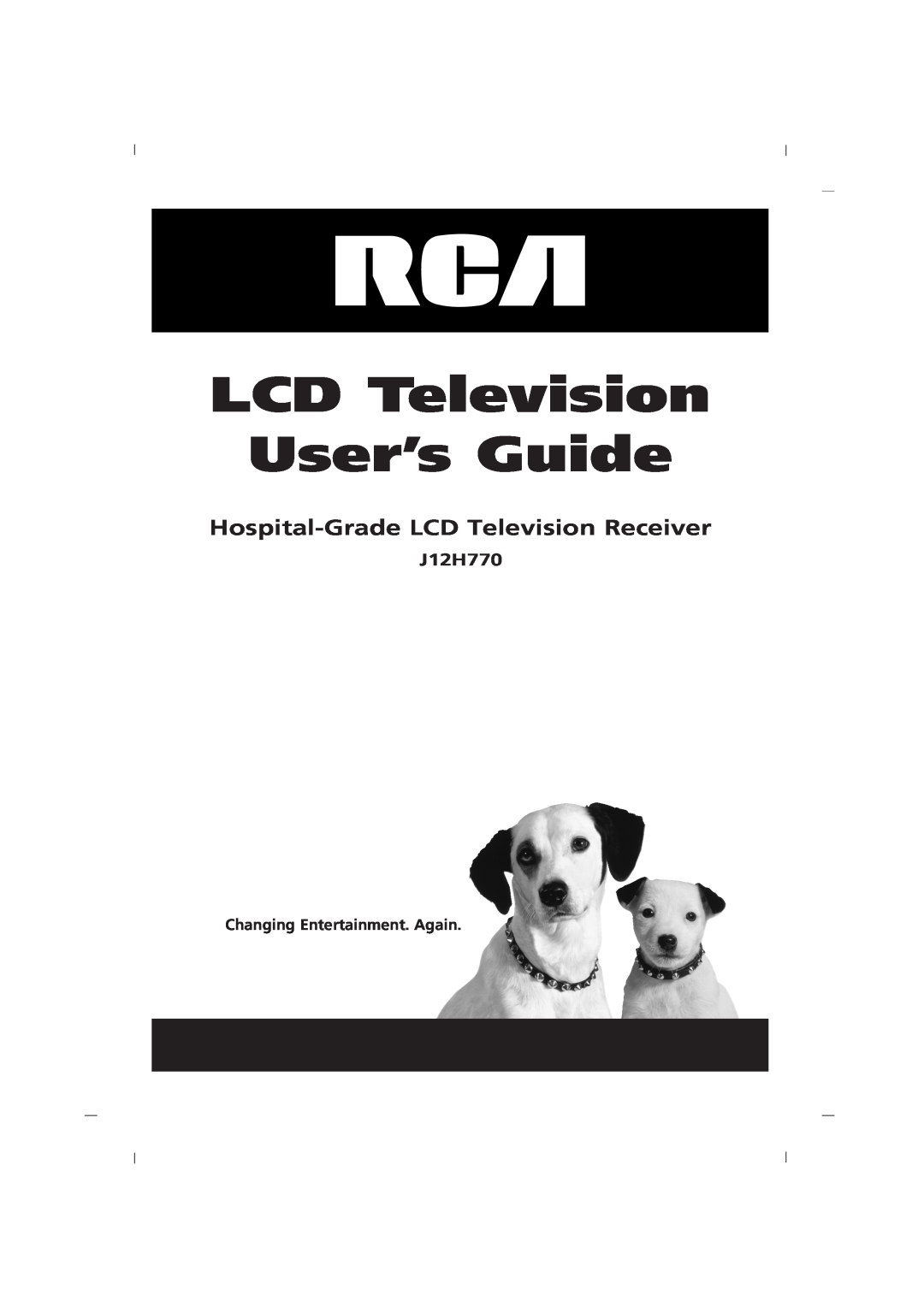 RCA J12H770 manual Changing Entertainment. Again, LCD Television User’s Guide, Hospital-Grade LCD Television Receiver 