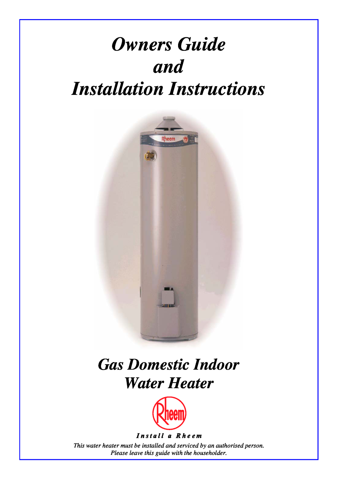 Rheem 300 series installation instructions Owners Guide and Installation Instructions, Gas Domestic Indoor Water Heater 