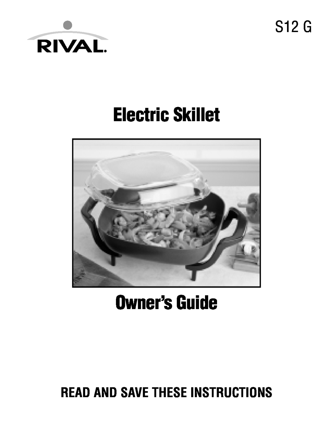 Rival S12 G manual Electric Skillet Owner’s Guide, Read And Save These Instructions 