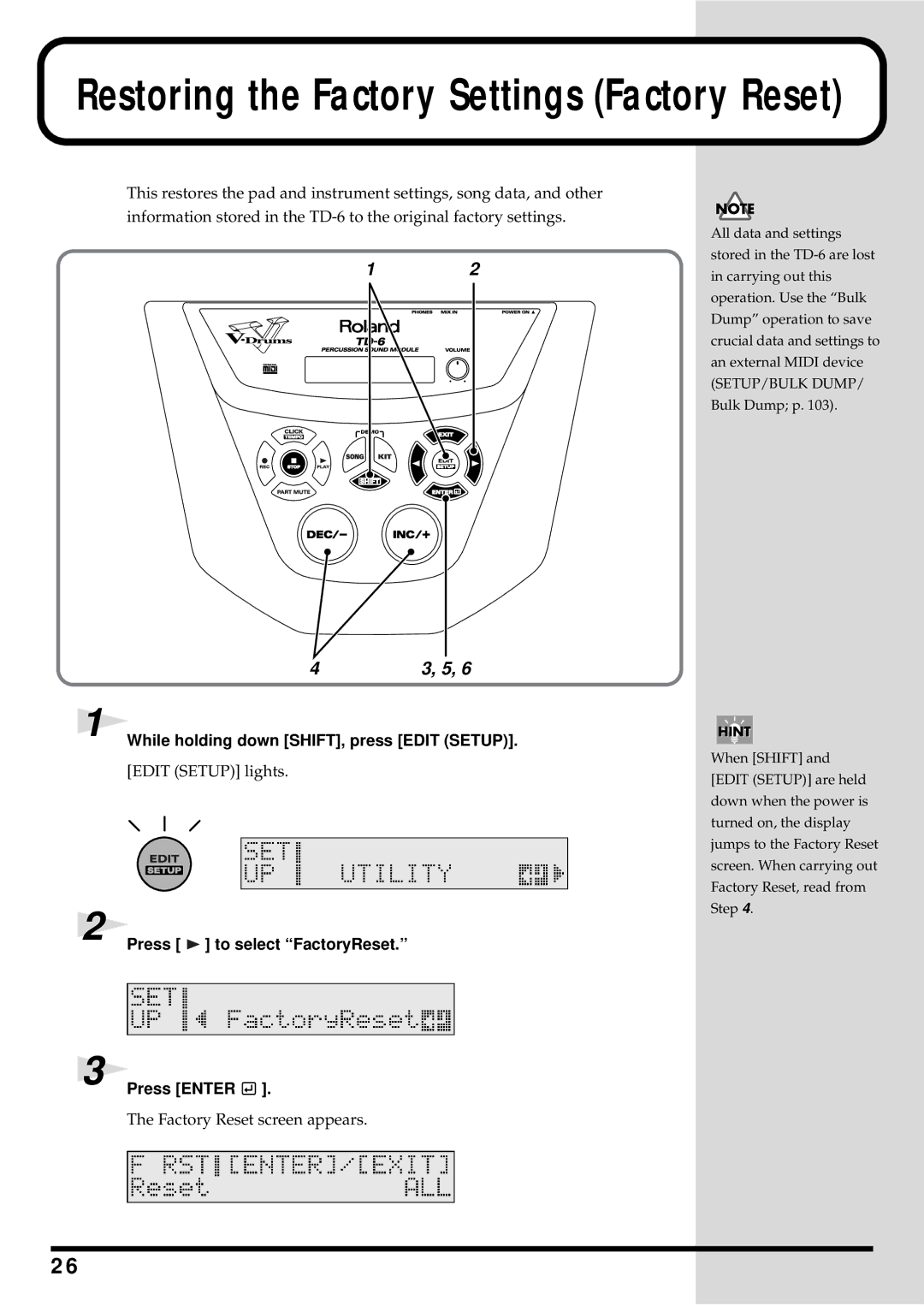 Roland TD-6 owner manual While holding down SHIFT, press Edit Setup, Press to select FactoryReset, Press Enter 