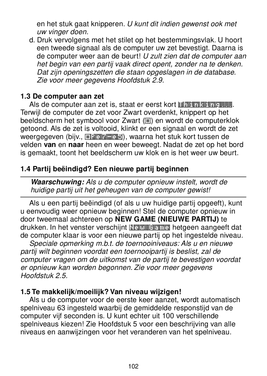 Saitek chess manual Zie voor meer gegevens Hoofdstuk, De computer aan zet, Partij beëindigd? Een nieuwe partij beginnen 