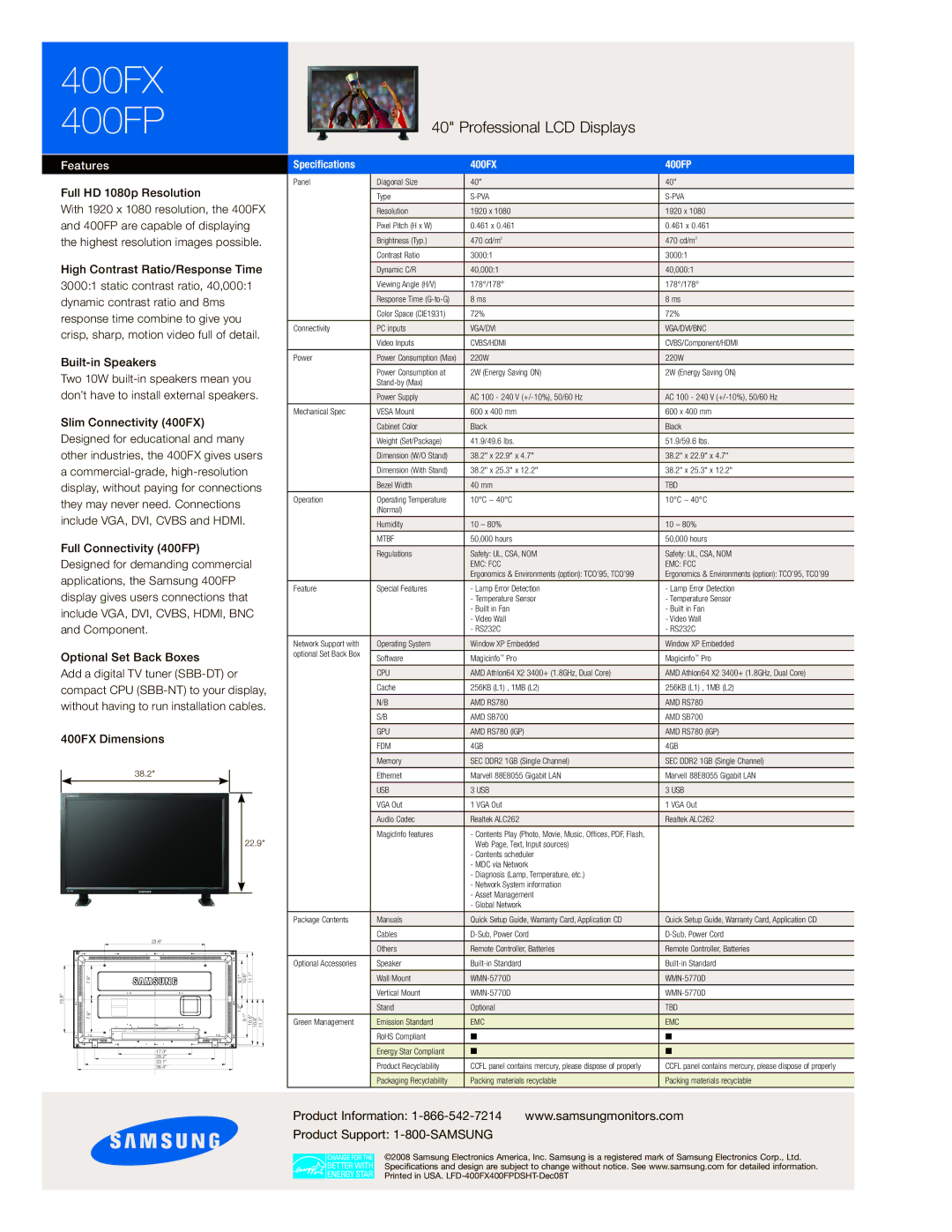 Samsung 400FX Pva, Vga/Dvi Vga/Dvi/Bnc, Cvbs/Hdmi, Tbd, Mtbf, Emc Fcc, Cpu, AMD RS780 AMD SB700 GPU, AMD RS780 IGP, Usb 