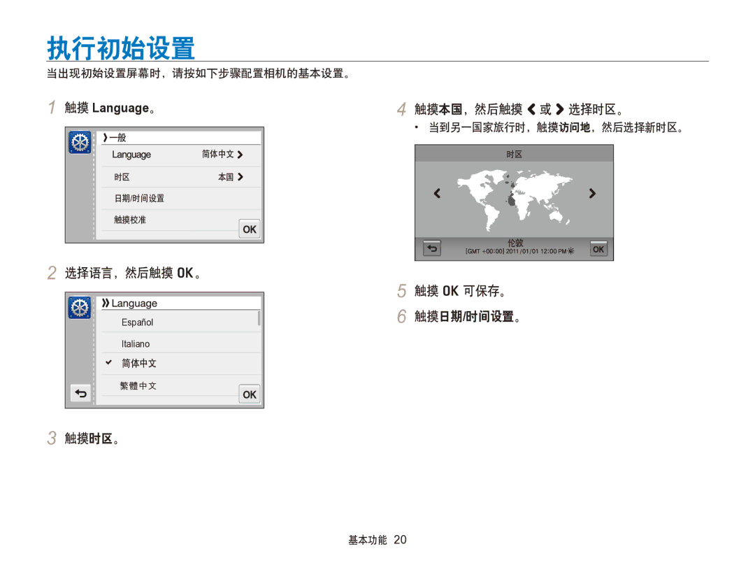 Samsung EC-SH100ZBPBE1 执行初始设置, 选择语言，然后触摸 o。, 触摸时区。 触摸本国，然后触摸 z 或 x 选择时区。, 触摸 o 可保存。 触摸日期/时间设置。, 当到另一国家旅行时，触摸访问地，然后选择新时区。 