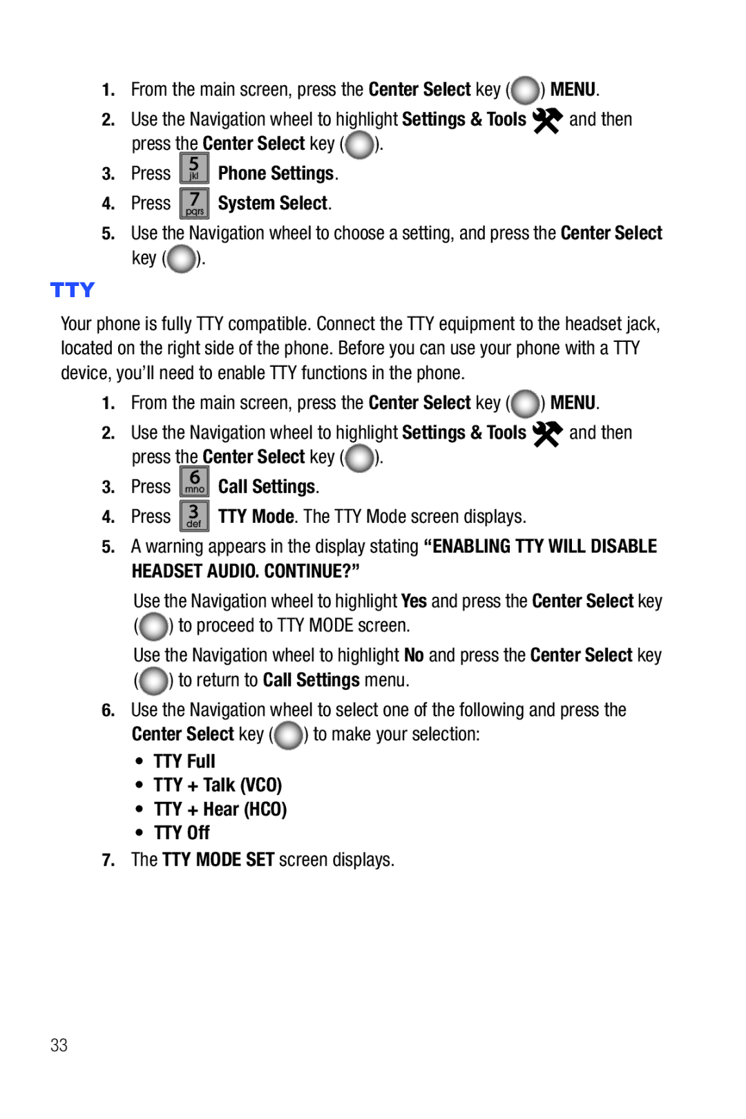 Samsung Glyde From the main screen, press the Center Select key Menu, Press Call Settings, TTY Mode SET screen displays 