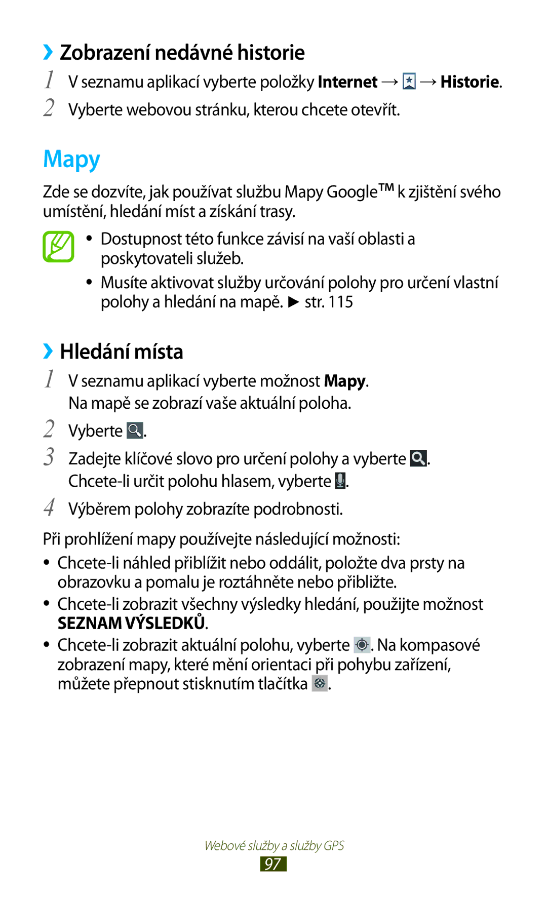 Samsung GT-I8160ZWPXEZ, GT-I8160OKPO2C, GT2I8160ZWPXEZ, GT2I8160ZWPO2C Mapy, ››Zobrazení nedávné historie, ››Hledání místa 