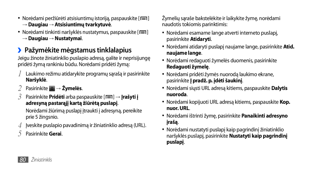 Samsung GT-I9000HKXSEB ››Pažymėkite mėgstamus tinklalapius, → Daugiau → Atsisiuntimų tvarkytuvė, → Daugiau → Nustatymai 