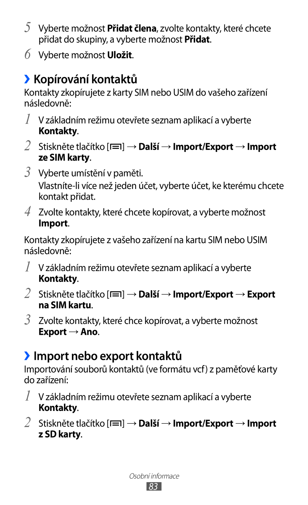 Samsung GT-I9070RWNTMZ, GT-I9070HKNATO, GT-I9070RWVTMZ ››Kopírování kontaktů, ››Import nebo export kontaktů, Export → Ano 