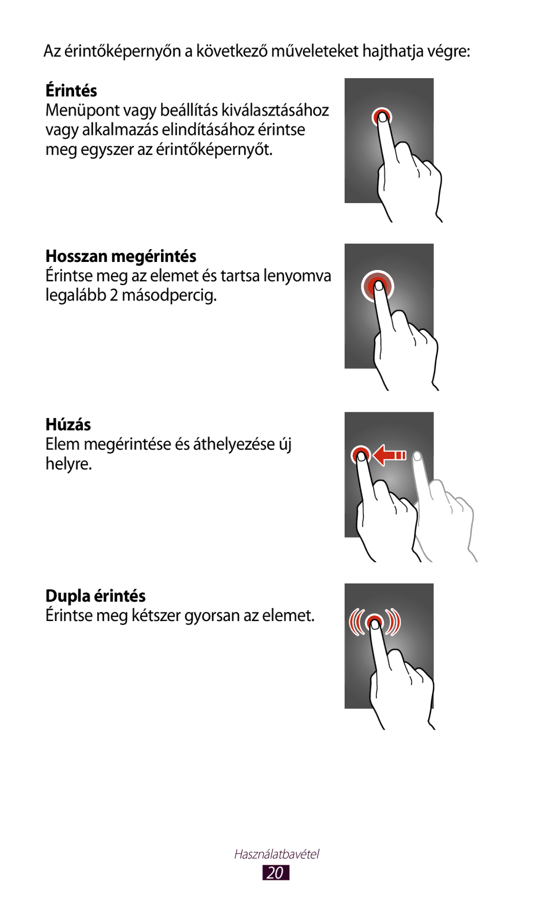 Samsung GT-P3110TSADBT, GT-P3110TSAXEO, GT-P3110ZWAATO, GT-P3110TSAEUR Érintés, Hosszan megérintés, Húzás, Dupla érintés 