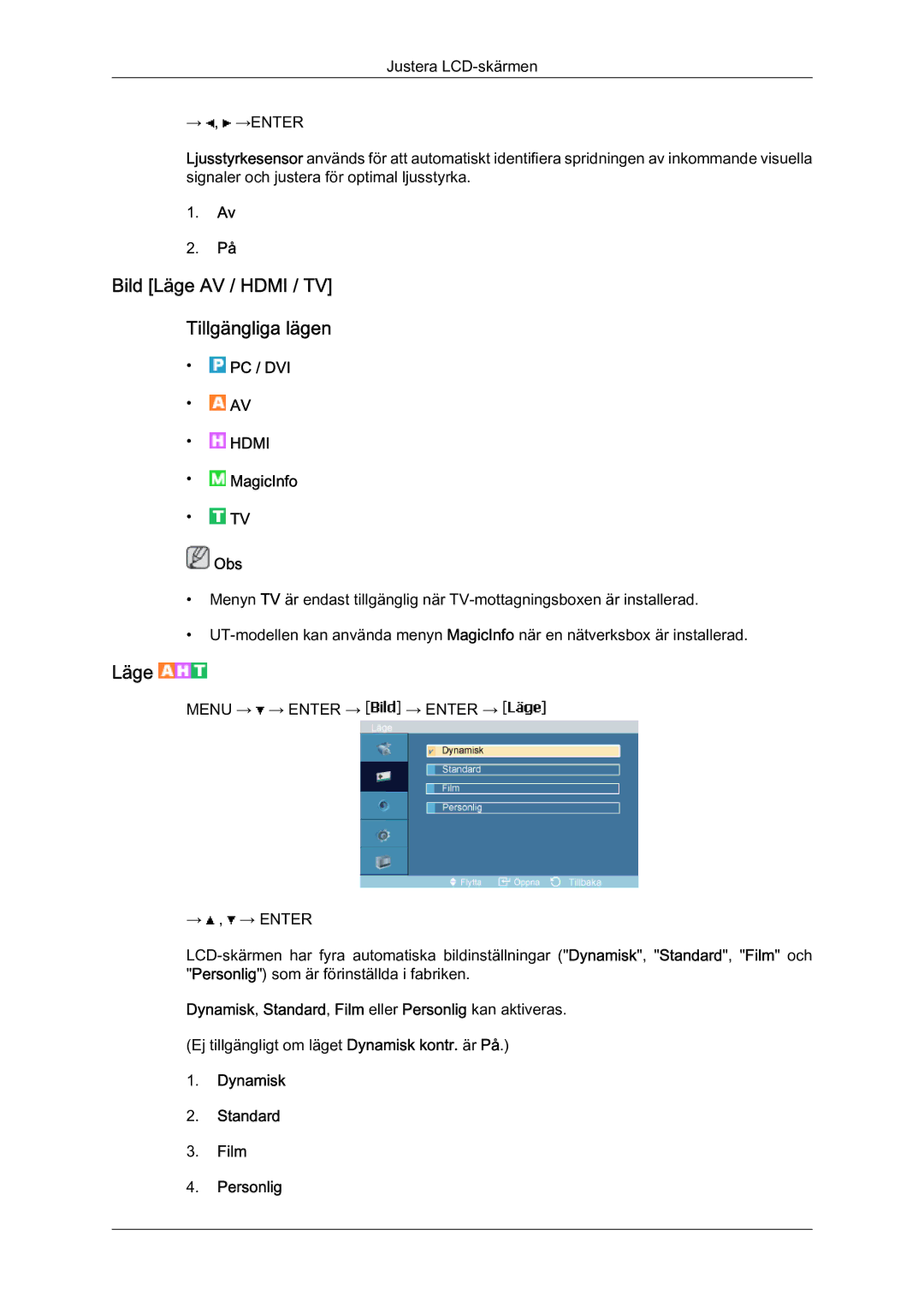 Samsung LH46MVTLBN/EN Bild Läge AV / Hdmi / TV Tillgängliga lägen, Dynamisk, Standard, Film eller Personlig kan aktiveras 