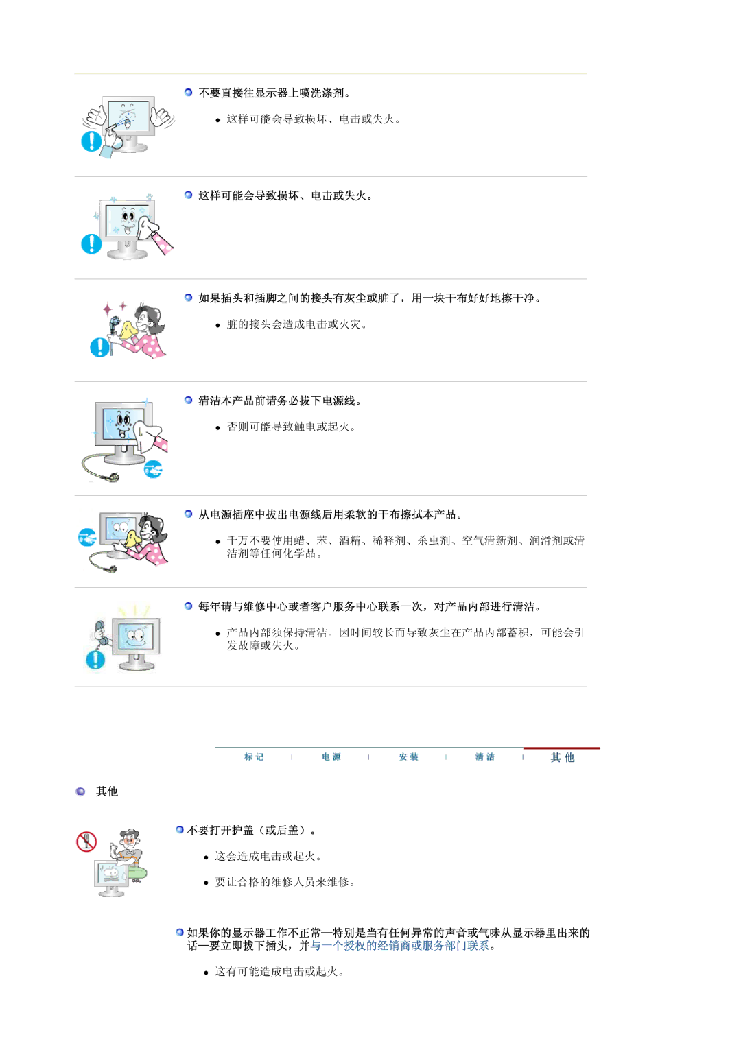 Samsung LS17MJLKS/EDC 不要直接往显示器上喷洗涤剂。, 这样可能会导致损坏、电击或失火。 如果插头和插脚之间的接头有灰尘或脏了，用一块干布好好地擦干净。, 清洁本产品前请务必拔下电源线。, 不要打开护盖（或后盖）。 