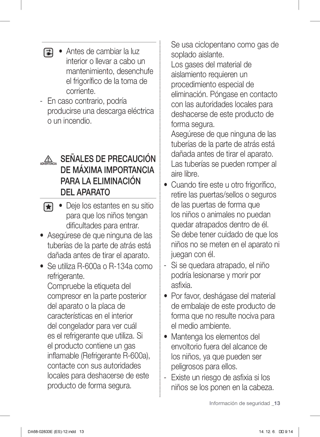 Samsung RB33J3205WW/EF Se utiliza R-600a o R-134a como refrigerante, Se usa ciclopentano como gas de soplado aislante 