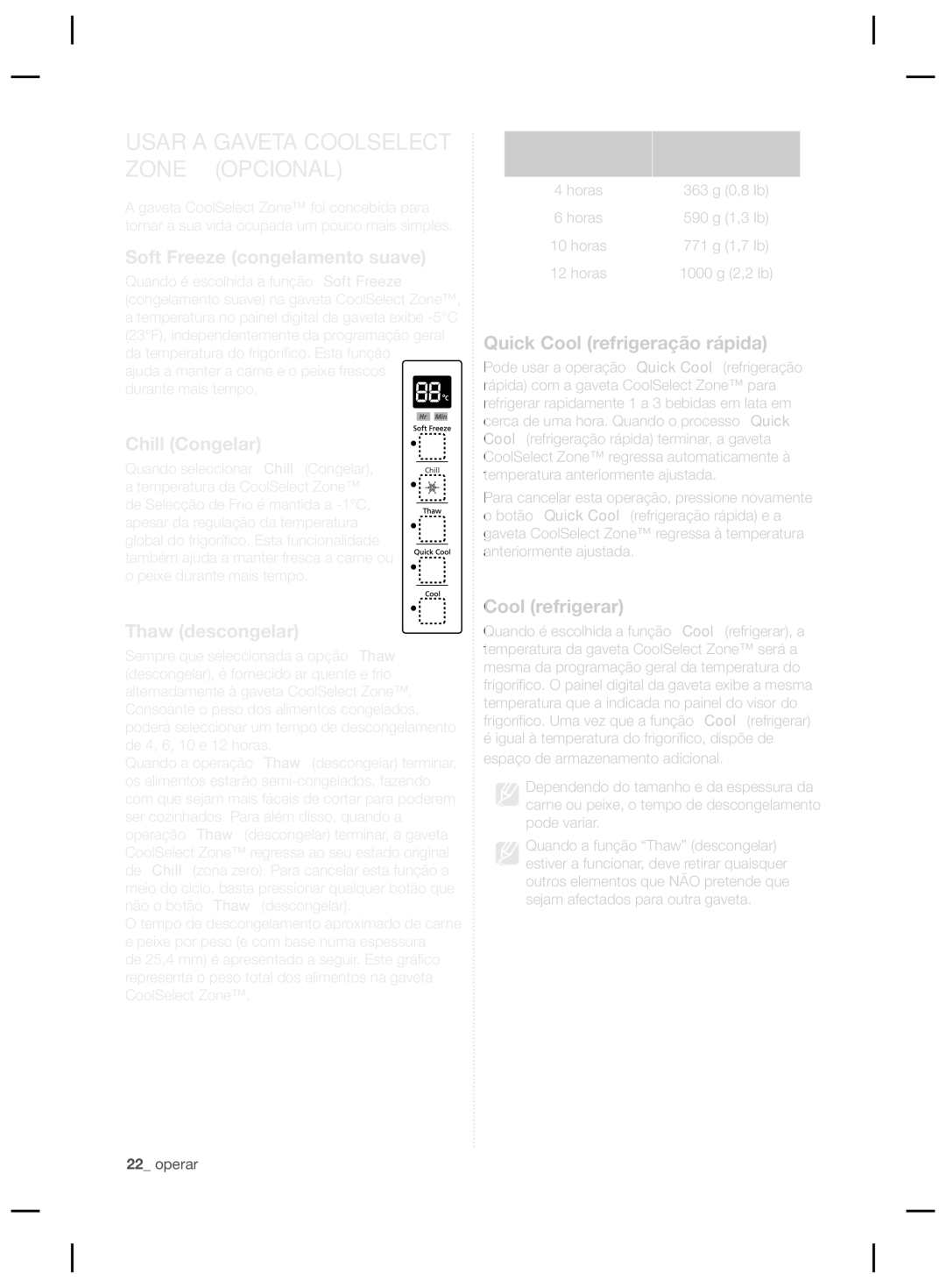 Samsung RSG5UCRS1/XES Soft Freeze congelamento suave, Chill Congelar, Thaw descongelar, Quick Cool refrigeração rápida 