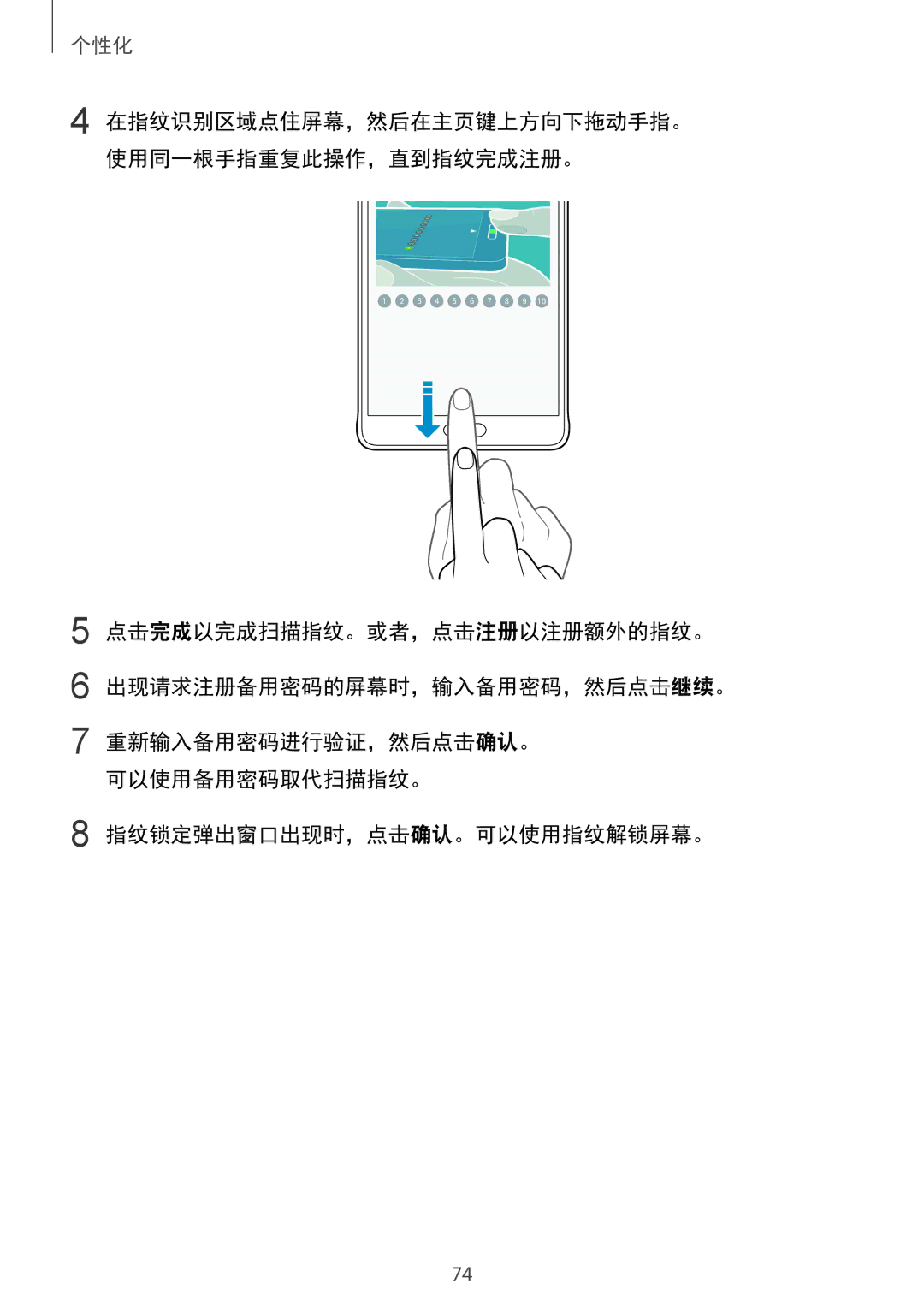 Samsung SM-N910CZKEXXV, SM-N910CZDEXXV, SM-N910CZWEXXV, SM-N910CZIEXXV 在指纹识别区域点住屏幕，然后在主页键上方向下拖动手指。 使用同一根手指重复此操作，直到指纹完成注册。 