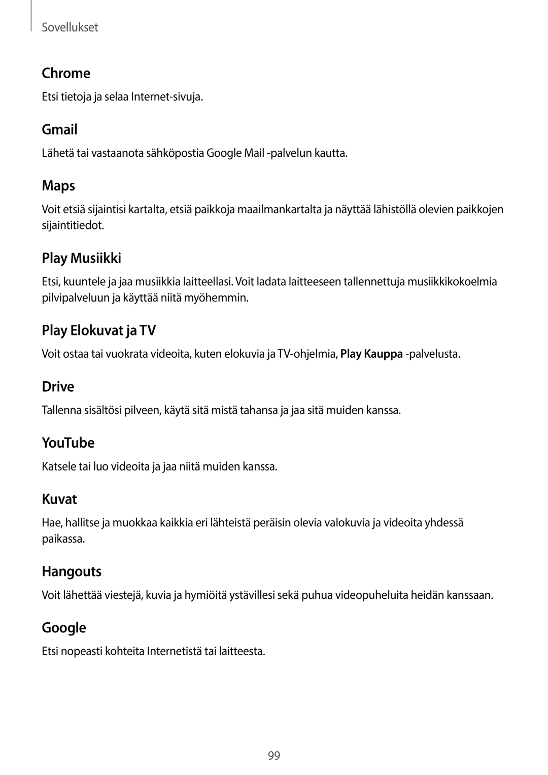 Samsung SM-T820NZSANEE Chrome, Gmail, Maps, Play Musiikki, Play Elokuvat ja TV, Drive, YouTube, Kuvat, Hangouts, Google 