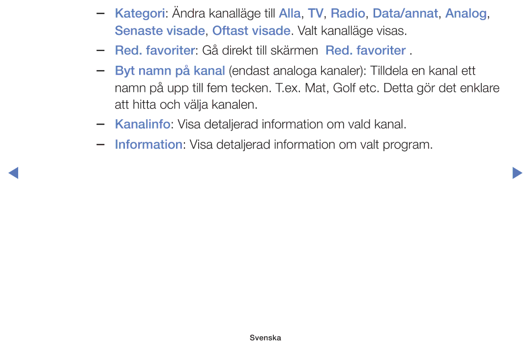 Samsung UE48H5004AKXXE, UE32H5005AKXXE, UE32J4005AKXXE, UE28J4105AKXXE Senaste visade, Oftast visade. Valt kanalläge visas 