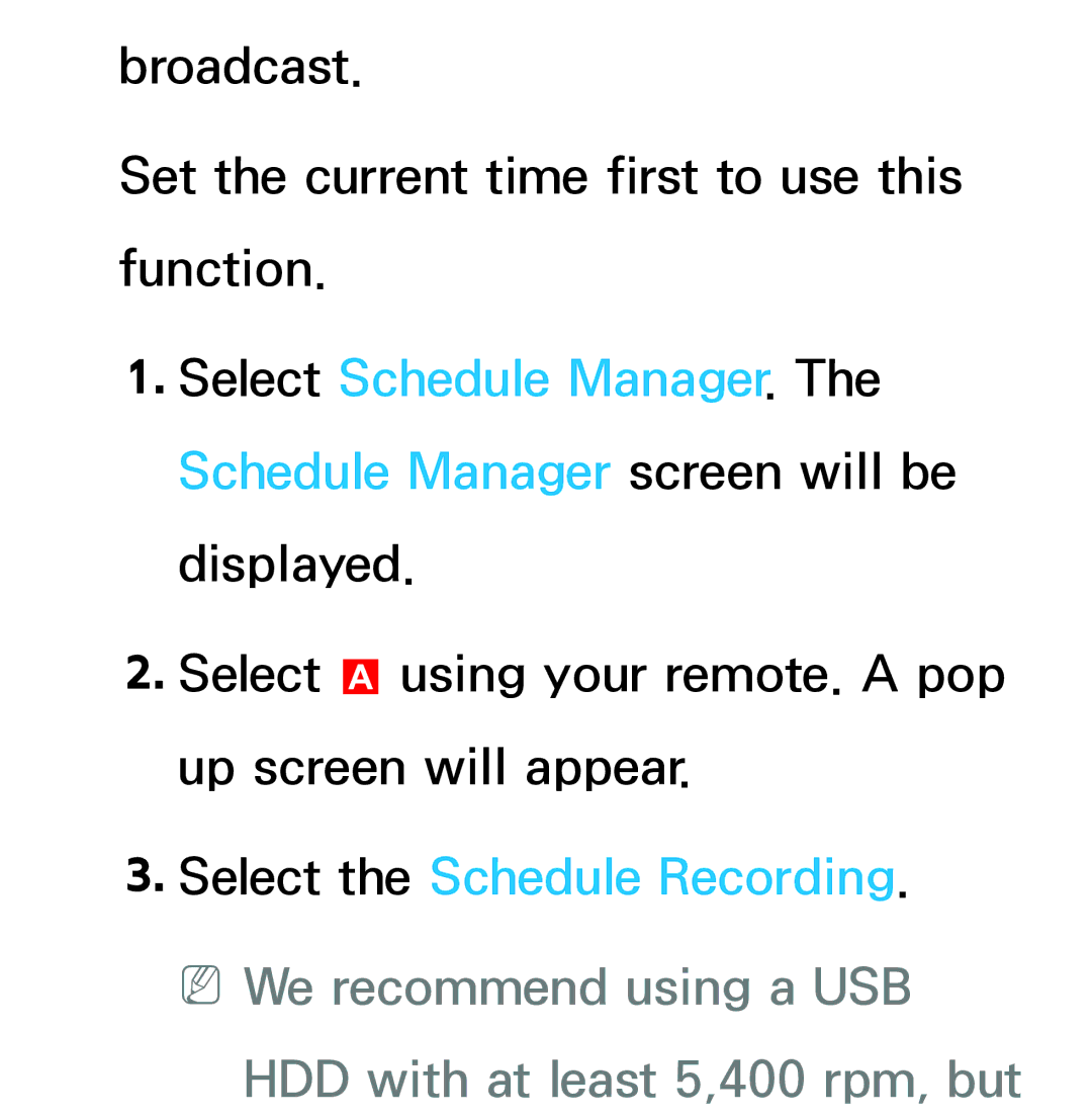 Samsung UE46ES6710SXXN manual Select the Schedule Recording. NNWe recommend using a USB, HDD with at least 5,400 rpm, but 