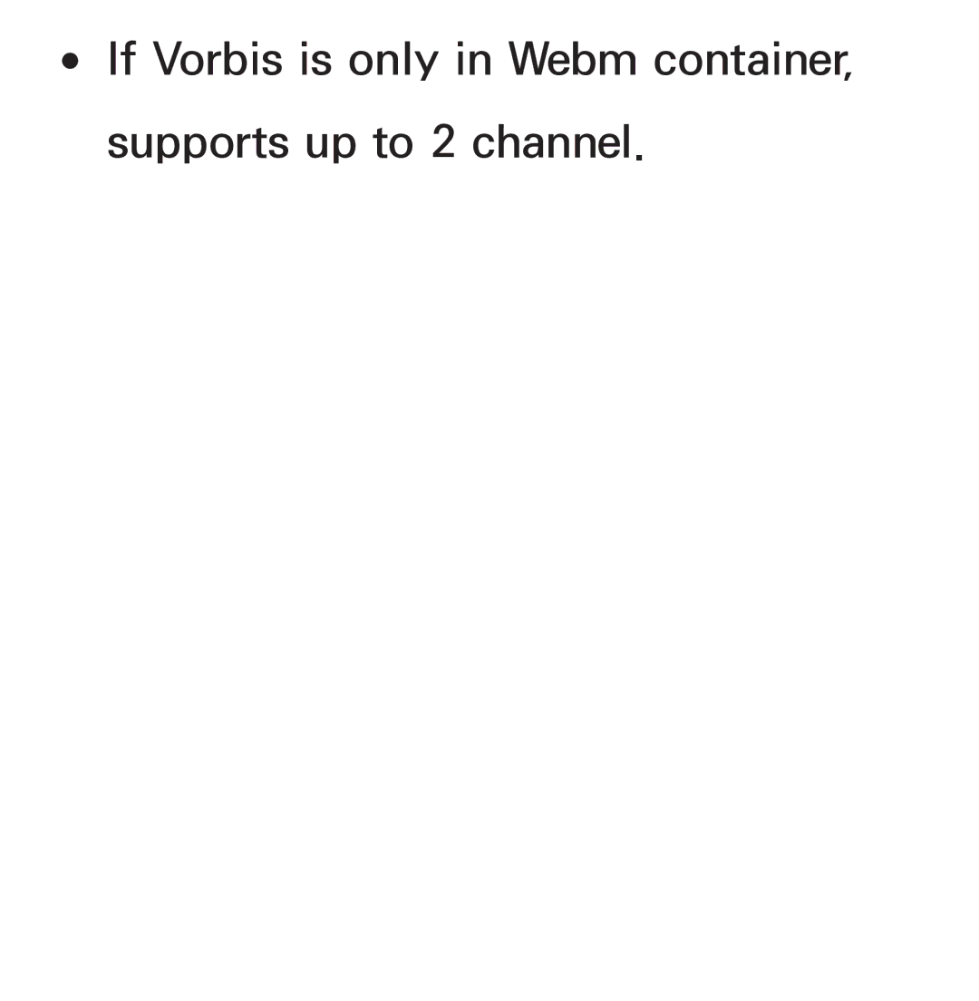 Samsung UN60ES8000, UN75ES9000XZA, UN60ES7500XZA, UN55ES7003 If Vorbis is only in Webm container Supports up to 2 channel 