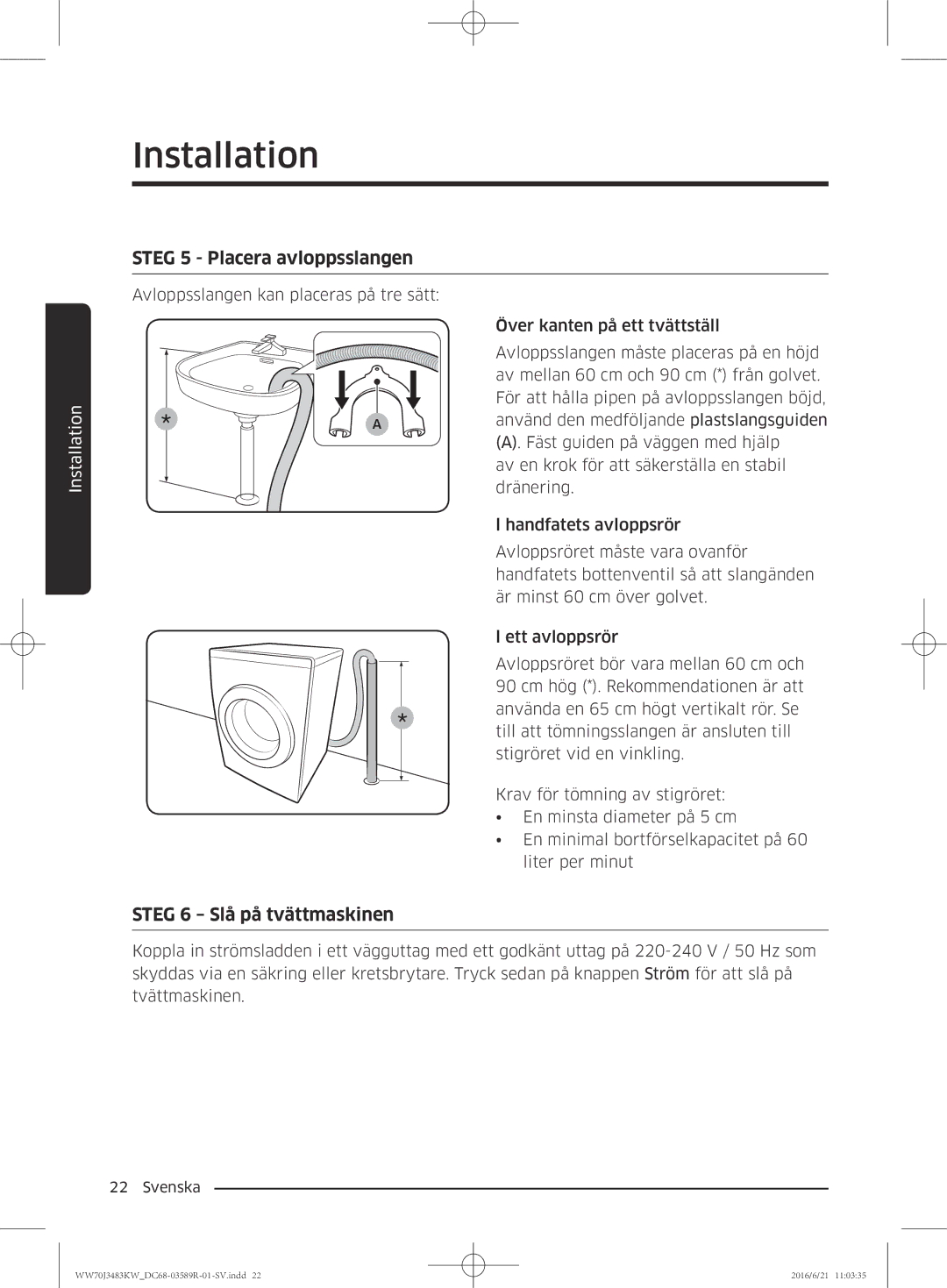 Samsung WW70J3283KW/EE manual Steg 5 Placera avloppsslangen, Steg 6 Slå på tvättmaskinen 