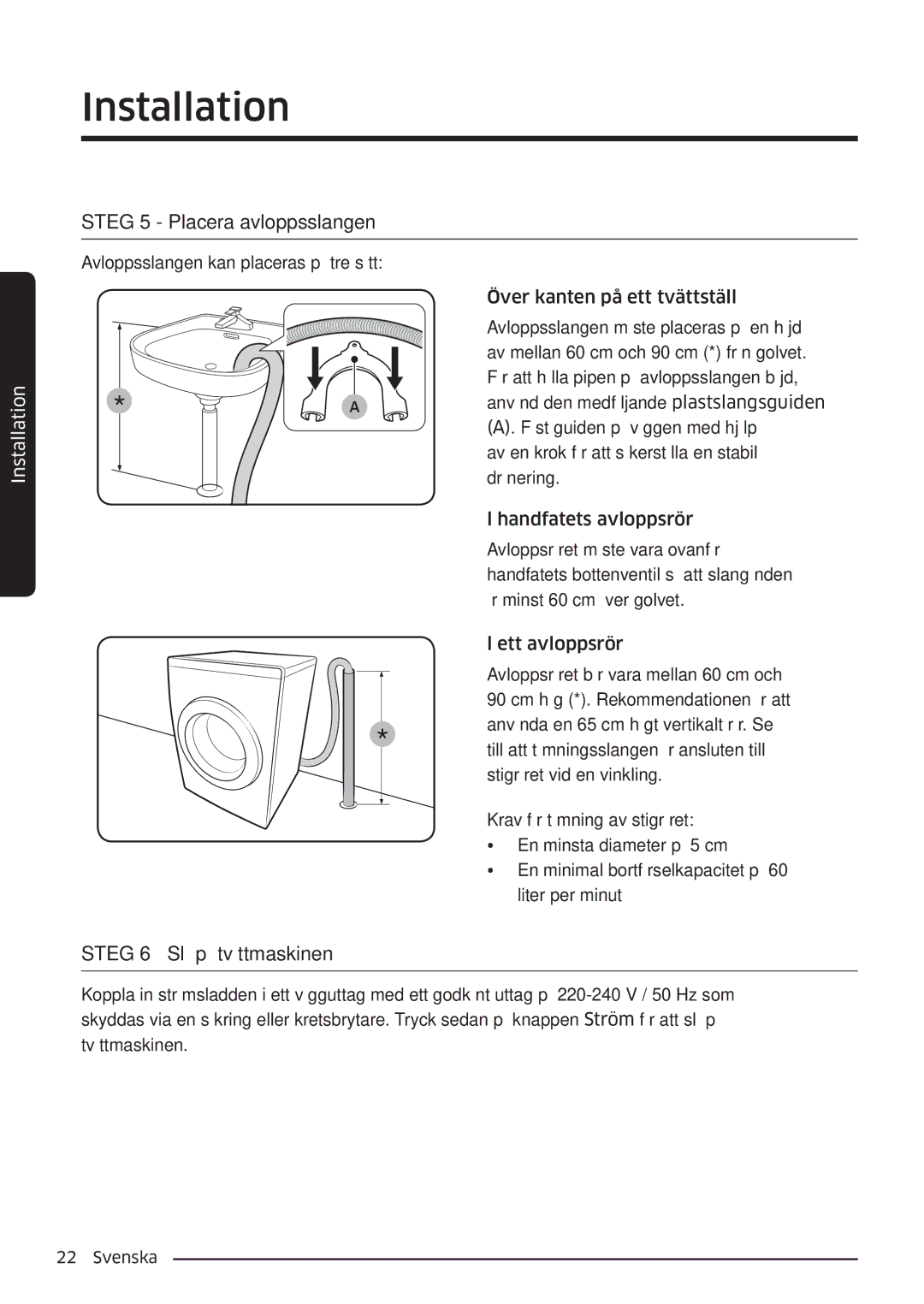 Samsung WW90K6604QW/EE, WW80K6604SW/EE, WW90K6604SW/EE manual Steg 5 Placera avloppsslangen, Steg 6 Slå på tvättmaskinen 