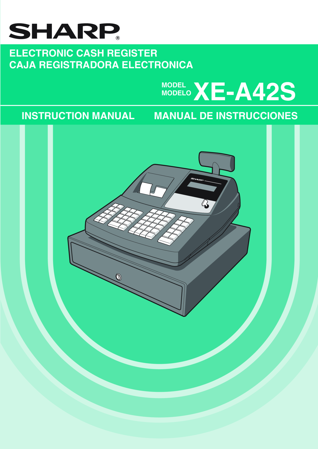 Sharp instruction manual Electronic Cash Register Caja Registradora Electronica, MODEL MODELO XE-A42S 