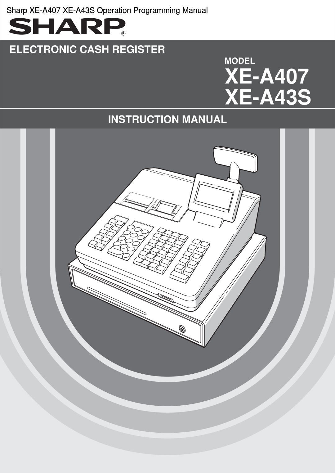 Sharp XEA407 instruction manual XE-A407 XE-A43S, Electronic Cash Register, Instruction Manual, Model 