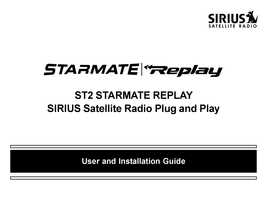 Sirius Satellite Radio manual ST2 STARMATE REPLAY, SIRIUS Satellite Radio Plug and Play, User and Installation Guide 