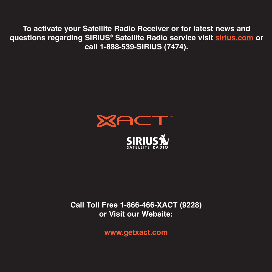 Sirius Satellite Radio XS021 call 1-888-539-SIRIUS7474, Call Toll Free 1-866-466-XACT9228, or Visit our Website 