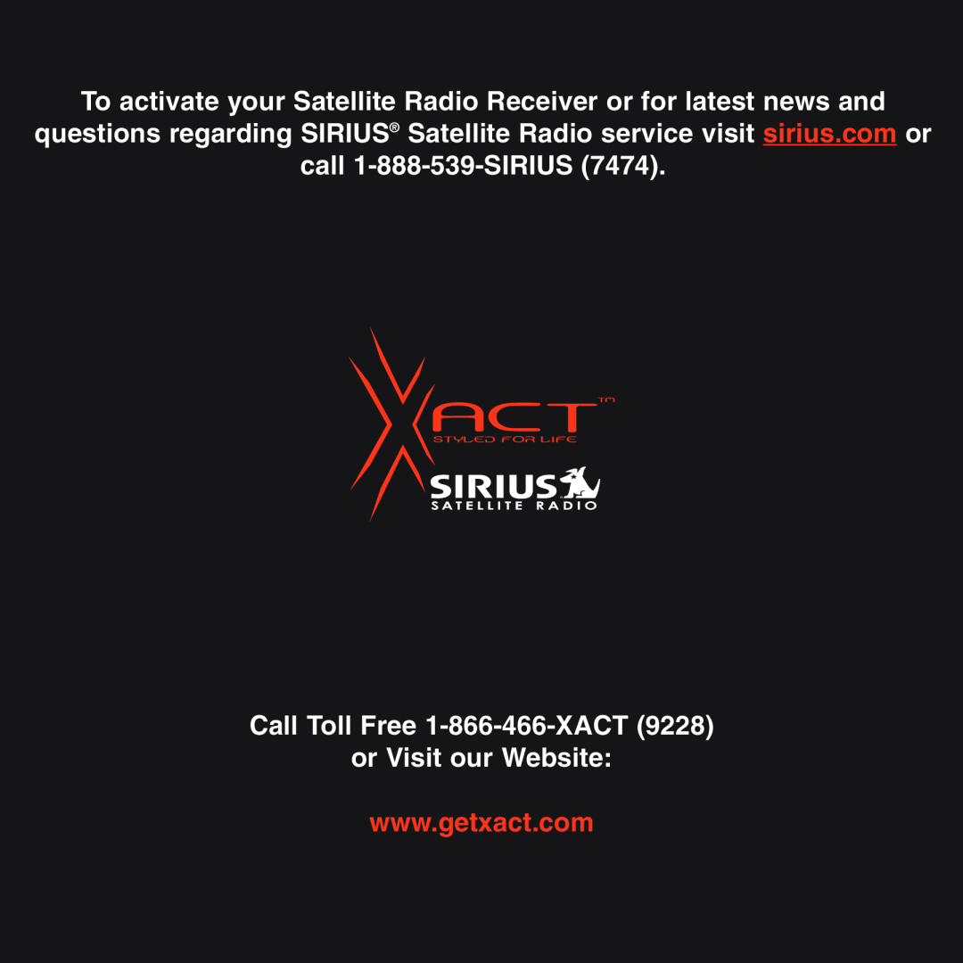 Sirius Satellite Radio XS025 call 1-888-539-SIRIUS7474, Call Toll Free 1-866-466-XACT9228, or Visit our Website 