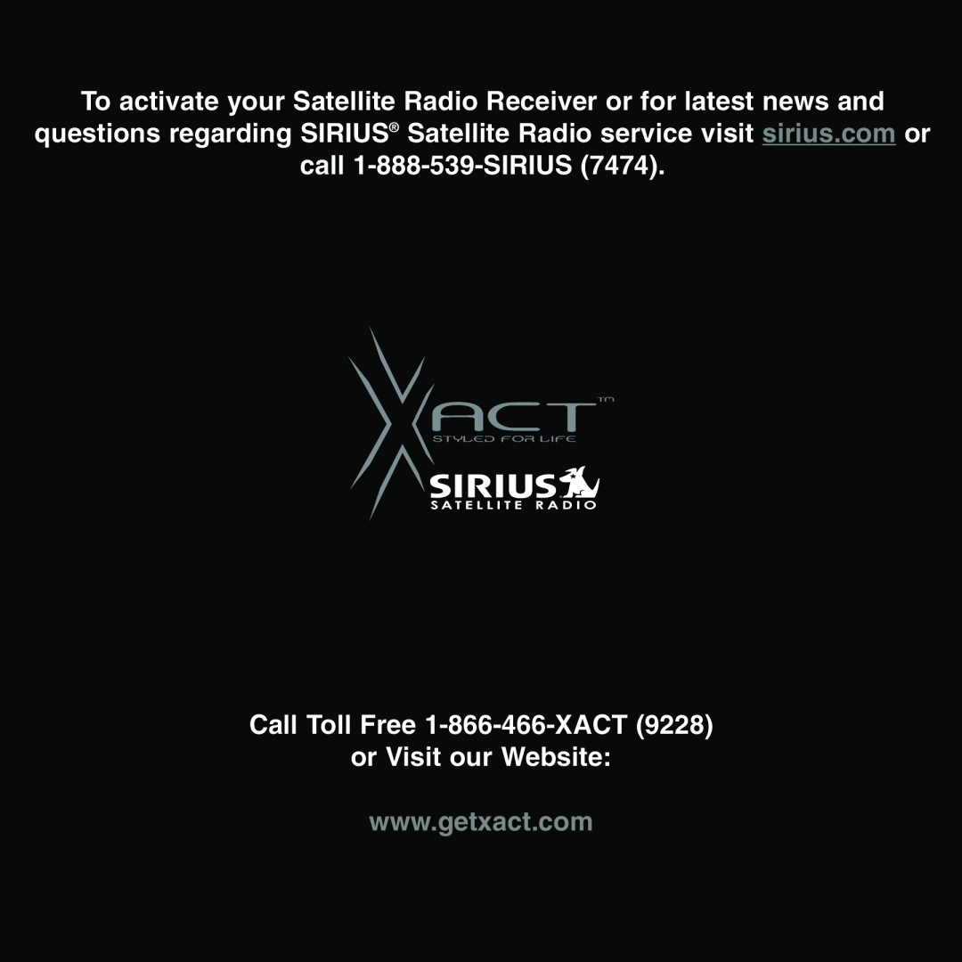 Sirius Satellite Radio XTR1 call 1-888-539-SIRIUS7474, Call Toll Free 1-866-466-XACT9228, or Visit our Website 