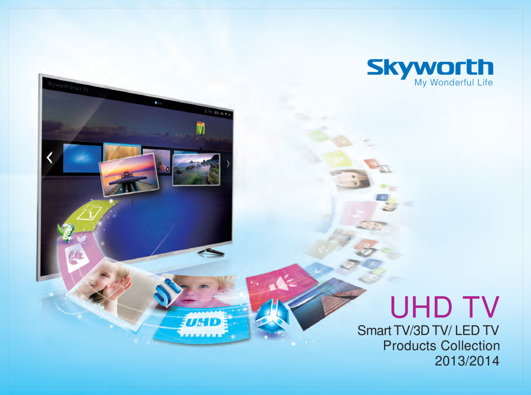 Skyworth 84E99UD manual Products Collection, Uhd Tv, Smart TV/3D TV/ LED TV, 2013/2014, My Wonderful Life 