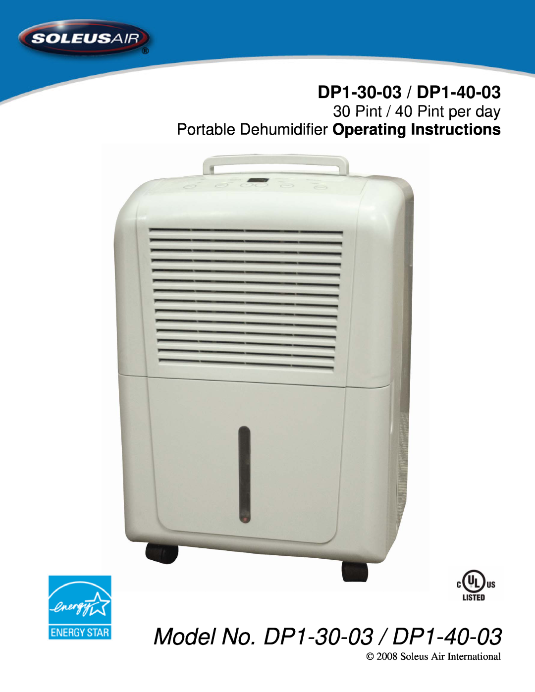 Soleus Air manual Model No. DP1-30-03 / DP1-40-03, Pint / 40 Pint per day, Portable Dehumidifier Operating Instructions 