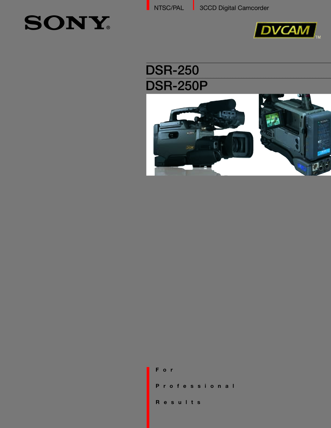 Sony manual DSR-250 DSR-250P, F o r P r o f e s s i o n a l, R e s u l t s, Ntsc/Pal, 3CCD Digital Camcorder 