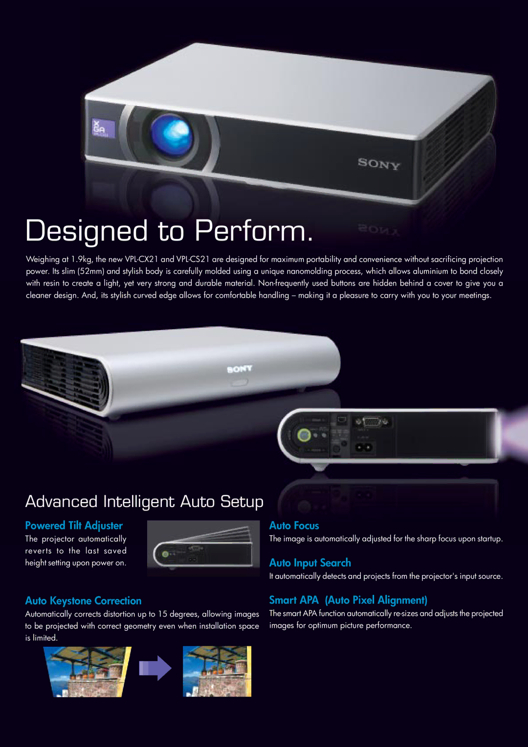 Sony VPL-CS21 manual Designed to Perform, Powered Tilt Adjuster, Auto Keystone Correction Auto Focus, Auto Input Search 