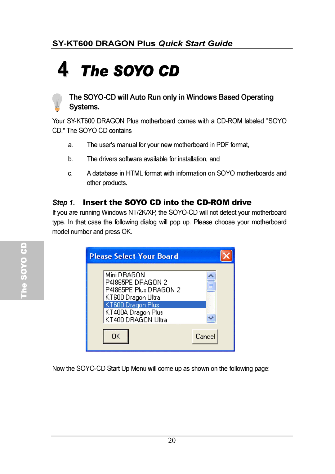 SOYO SY-KT600 DRAGON Plus Motherboard quick start Insert the Soyo CD into the CD-ROM drive 