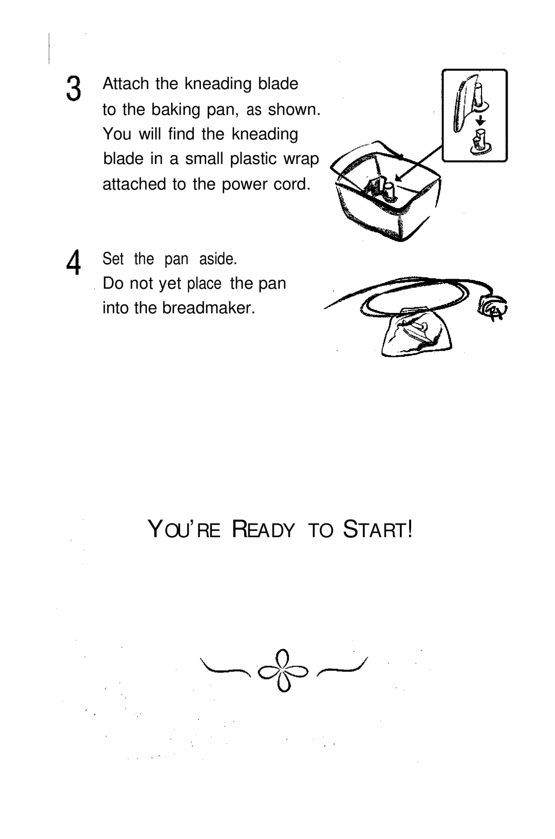 Sunbeam EXPRESSBAKETM Breadmaker user manual U ’ R E R E a D Y T O S T a R T 