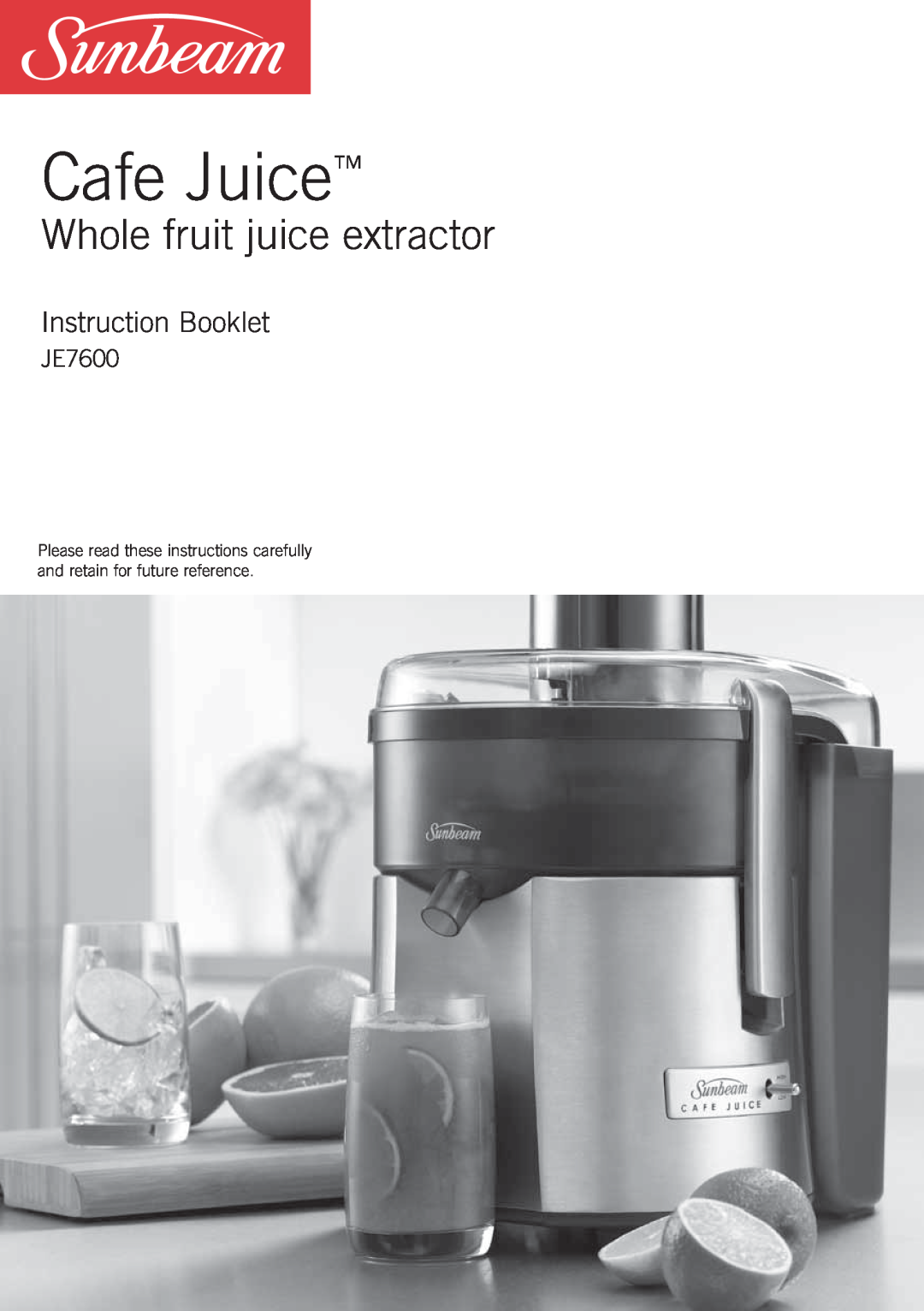 Sunbeam JE7600 manual Cafe Juice, Whole fruit juice extractor, Instruction Booklet 