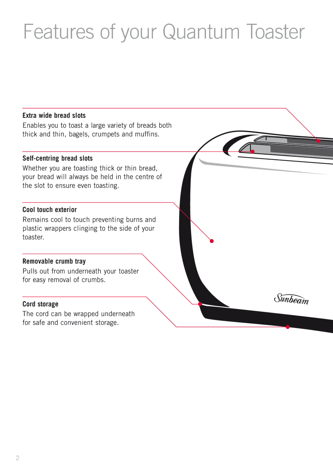 Sunbeam KE6300 Extra wide bread slots, Self-centring bread slots, Cool touch exterior, Removable crumb tray, Cord storage 