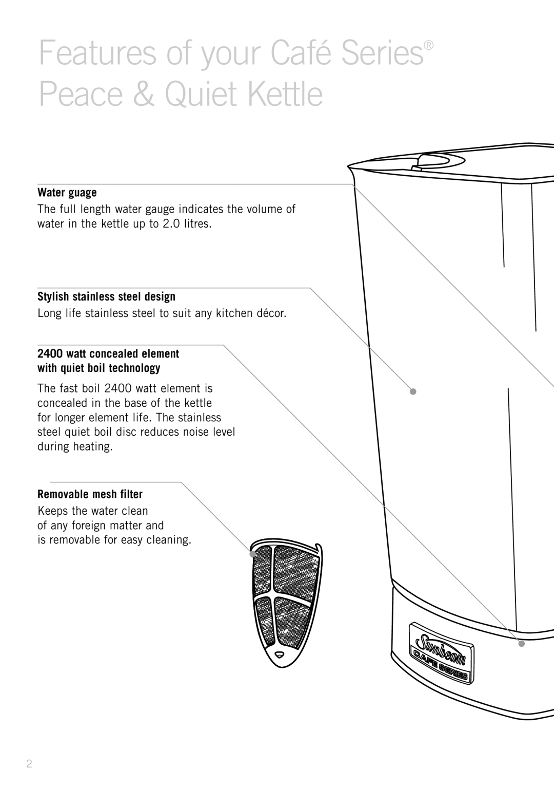 Sunbeam KE9200S specifications Water guage, Stylish stainless steel design, Removable mesh filter 