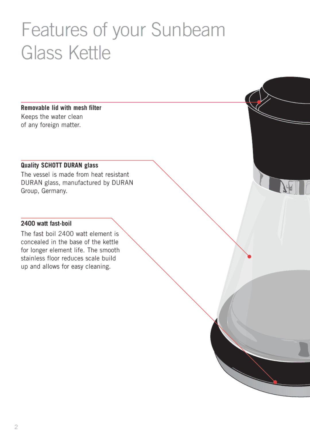 Sunbeam KE9400 Features of your Sunbeam Glass Kettle, Removable lid with mesh filter, Quality Schott Duran glass 