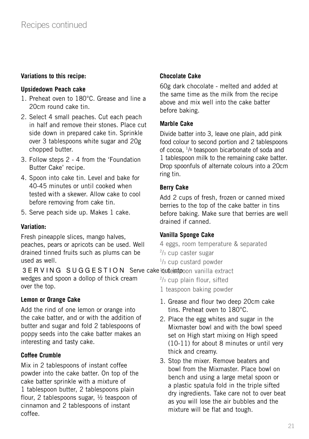 Sunbeam MX7700 Variations to this recipe Upsidedown Peach cake, Coffee Crumble, Chocolate Cake, Marble Cake, Berry Cake 