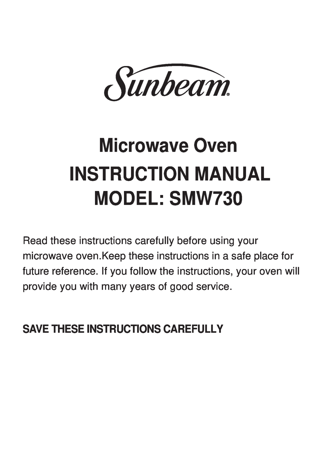 Sunbeam instruction manual Save These Instructions Carefully, Microwave Oven INSTRUCTION MANUAL MODEL SMW730 