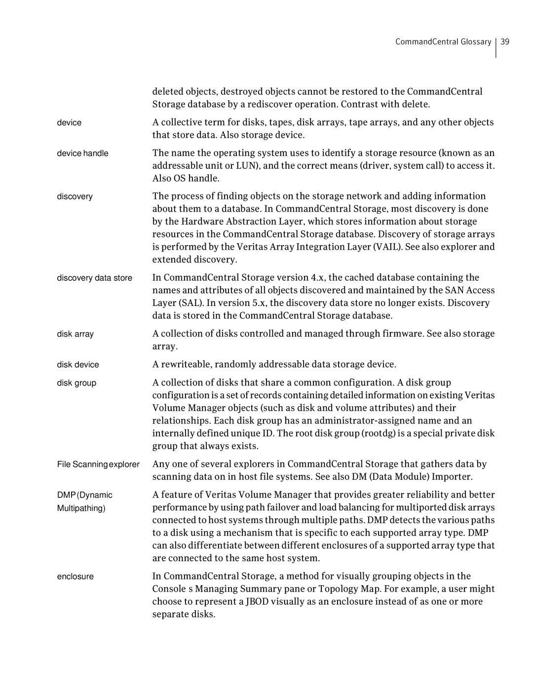 Symantec 5.1 That store data. Also storage device, Also OS handle, Extended discovery, Array, Group that always exists 