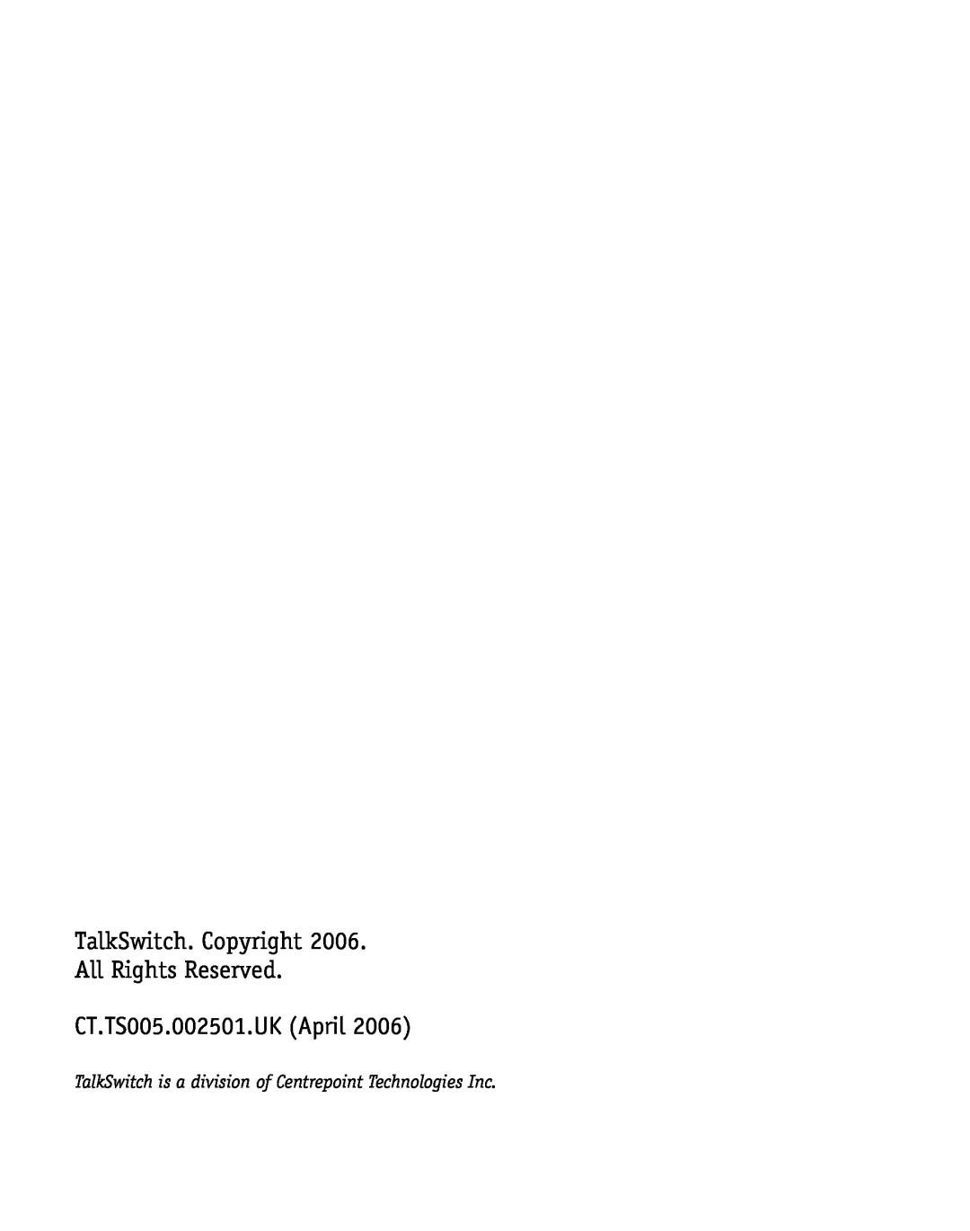 Talkswitch manual TalkSwitch is a division of Centrepoint Technologies Inc, CT.TS005.002501.UK April 