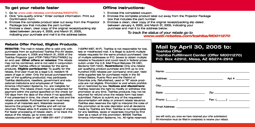 Toshiba TDP-T90U Mail by April 30, 2005 to, To get your rebate faster, Offline instructions, P.O. Box 42912, Mesa, AZ 
