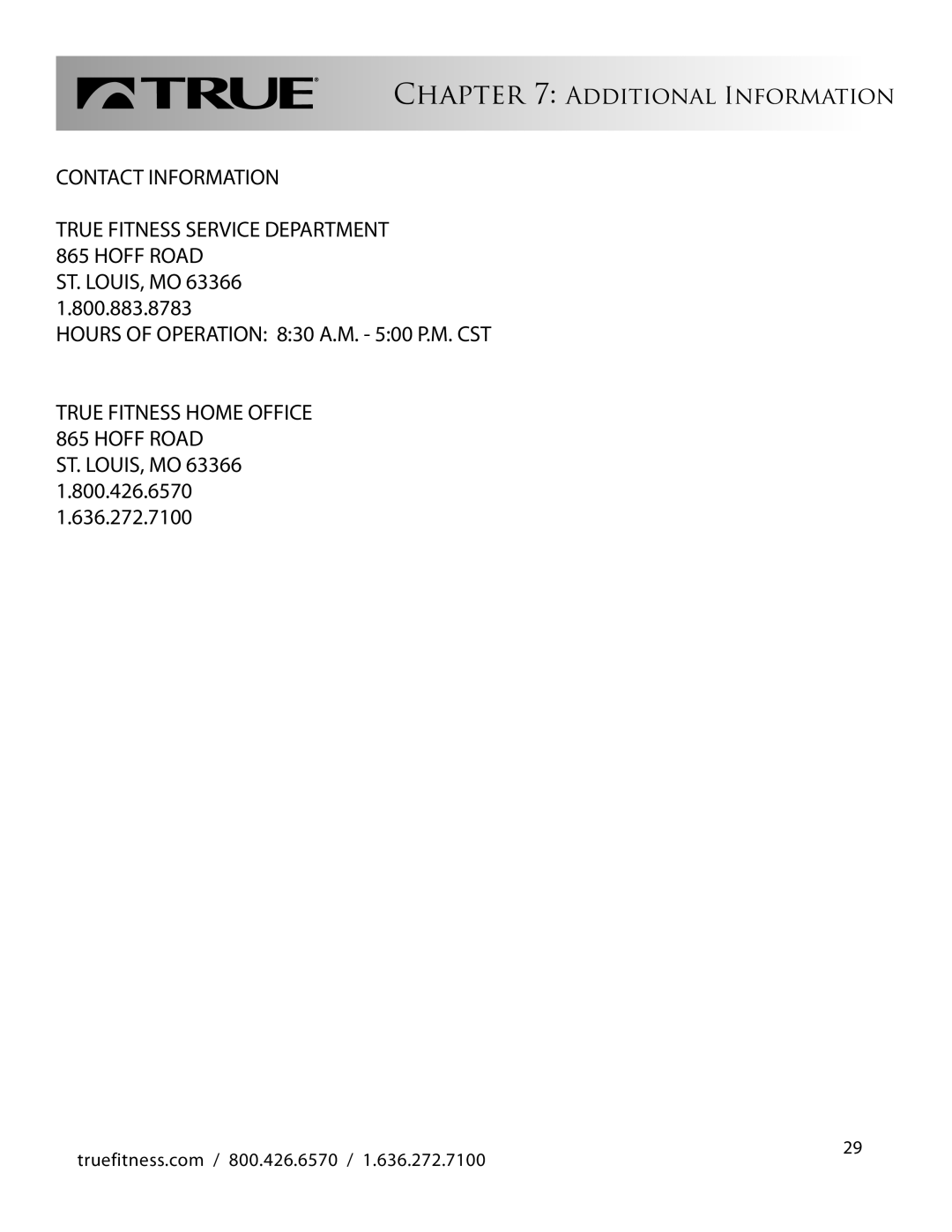 True Fitness CS800 manual CONTACT INFORMATION TRUE FITNESS SERVICE DEPARTMENT 865 HOFF ROAD, Additional Information 