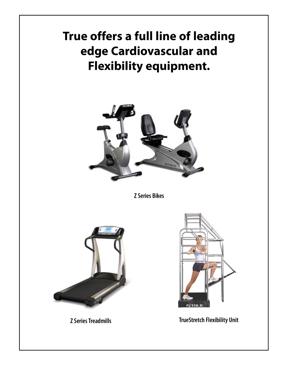 True Fitness Z9, Z8 manual True offers a full line of leading edge Cardiovascular and, Flexibility equipment, Z Series Bikes 